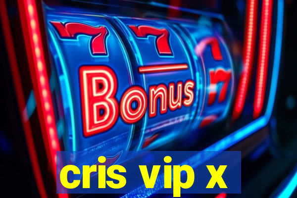 cris vip x